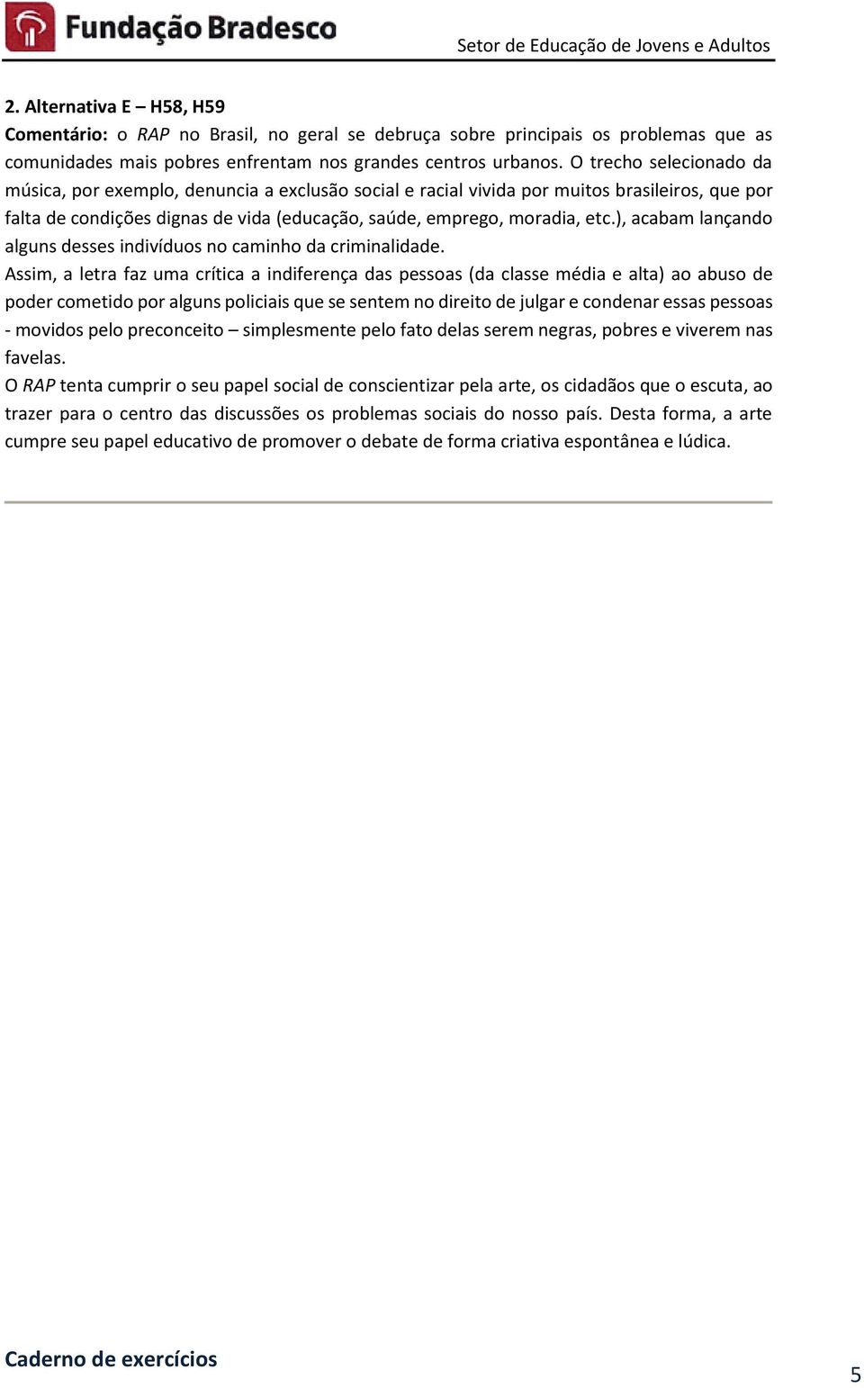 ), acabam lançando alguns desses indivíduos no caminho da criminalidade.