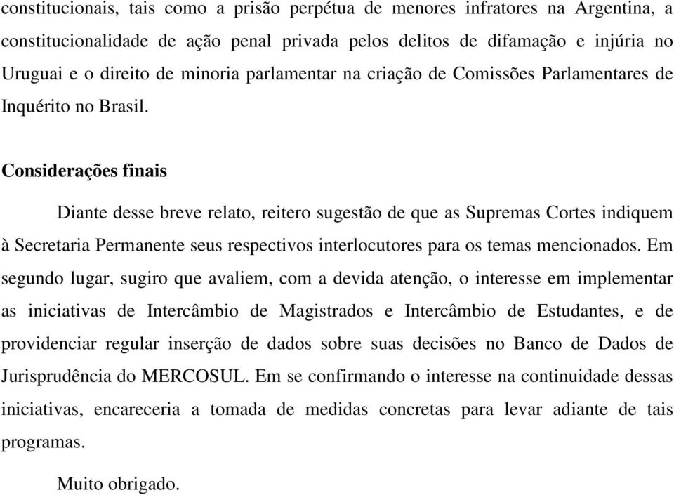 Considerações finais Diante desse breve relato, reitero sugestão de que as Supremas Cortes indiquem à Secretaria Permanente seus respectivos interlocutores para os temas mencionados.