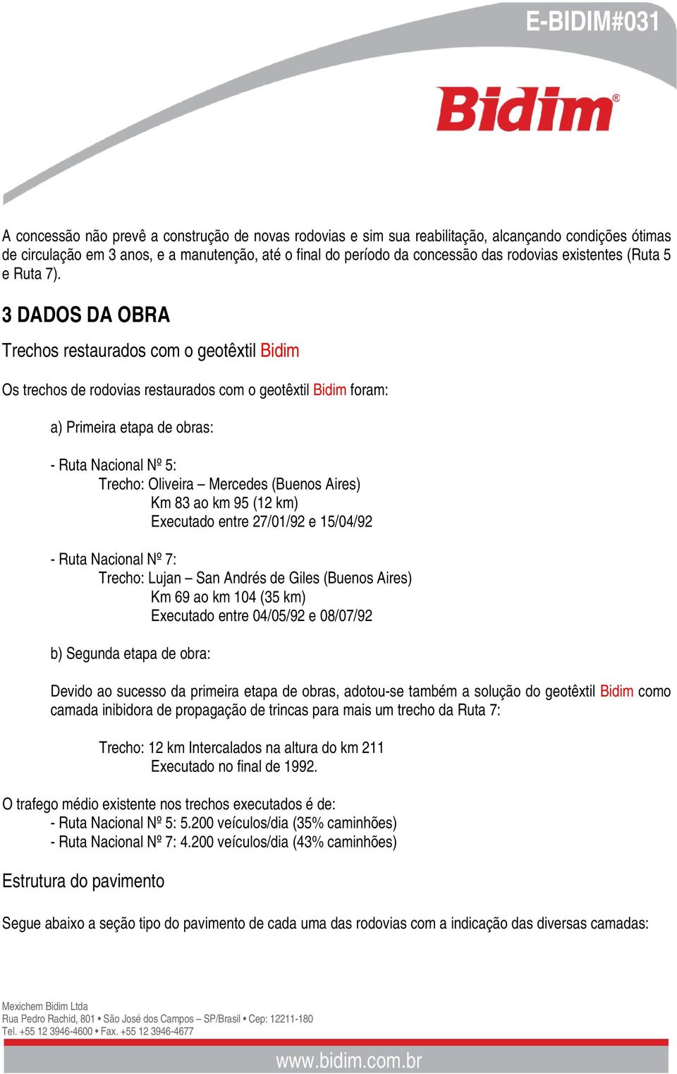 3 DADOS DA OBRA Trechos restaurados com o geotêxtil Bidim Os trechos de rodovias restaurados com o geotêxtil Bidim foram: a) Primeira etapa de obras: - Ruta Nacional Nº 5: Trecho: Oliveira Mercedes