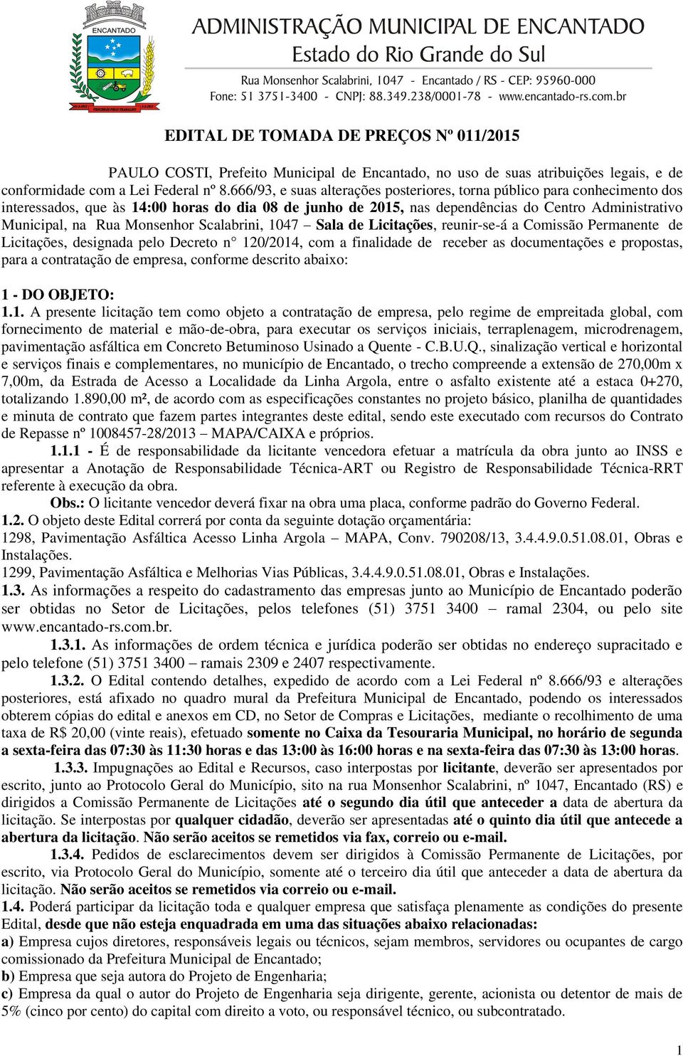 Monsenhor Scalabrini, 1047 Sala de Licitações, reunir-se-á a Comissão Permanente de Licitações, designada pelo Decreto n 120/2014, com a finalidade de receber as documentações e propostas, para a