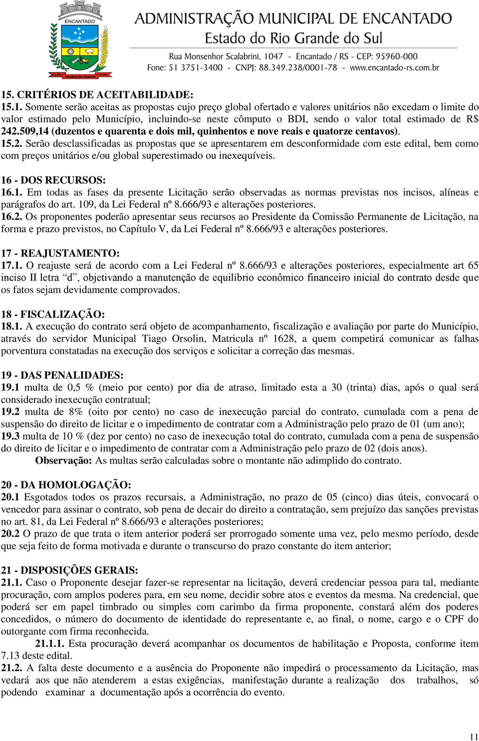 2.509,14 (duzentos e quarenta e dois mil, quinhentos e nove reais e quatorze centavos). 15.2. Serão desclassificadas as propostas que se apresentarem em desconformidade com este edital, bem como com preços unitários e/ou global superestimado ou inexequíveis.