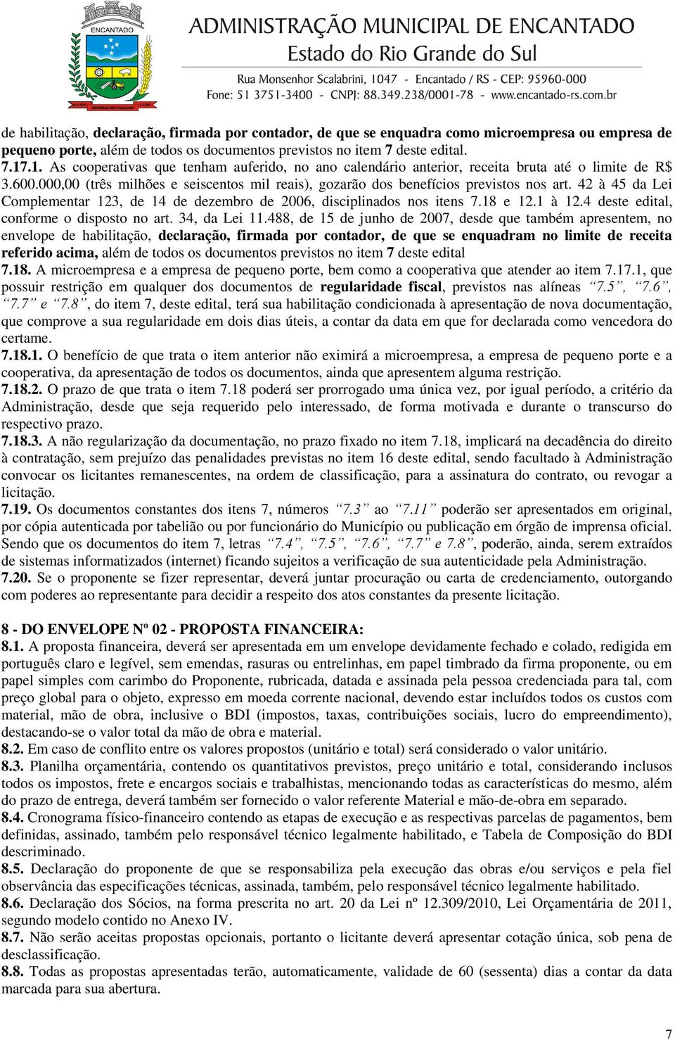 42 à 45 da Lei Complementar 123, de 14 de dezembro de 2006, disciplinados nos itens 7.18 e 12.1 à 12.4 deste edital, conforme o disposto no art. 34, da Lei 11.