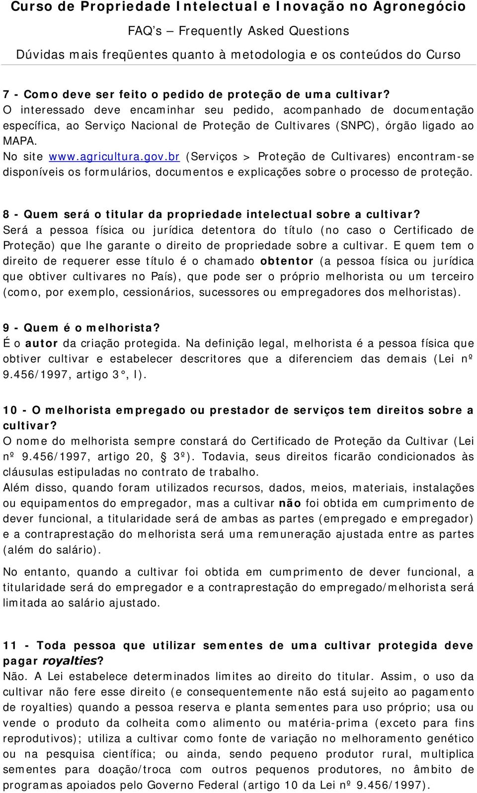 br (Serviços > Proteção de Cultivares) encontram-se disponíveis os formulários, documentos e explicações sobre o processo de proteção.