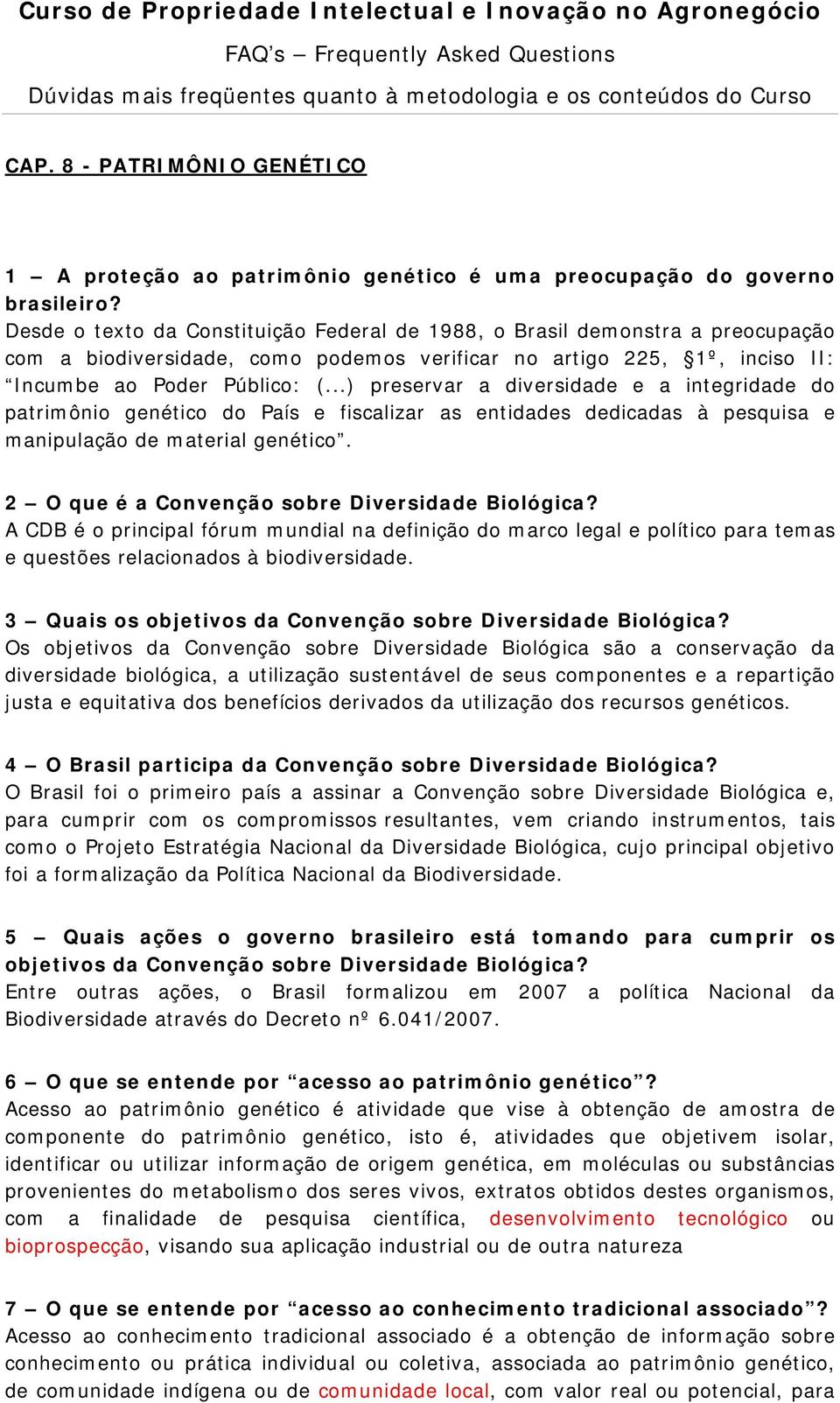 ..) preservar a diversidade e a integridade do patrimônio genético do País e fiscalizar as entidades dedicadas à pesquisa e manipulação de material genético.