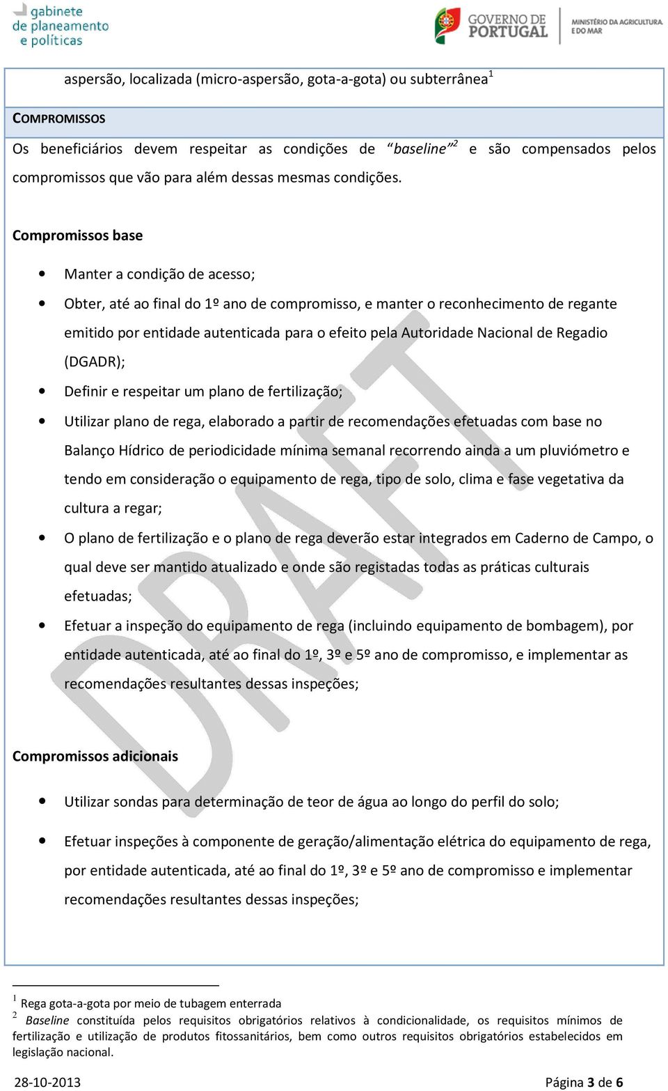 Compromissos base Manter a condição de acesso; Obter, até ao final do 1º ano de compromisso, e manter o reconhecimento de regante emitido por entidade autenticada para o efeito pela Autoridade