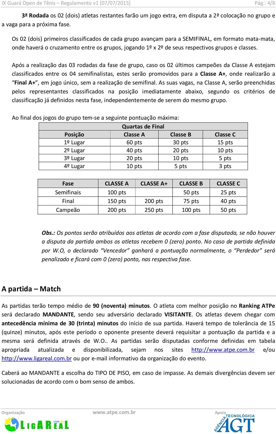 Após a realização das 03 rodadas da fase de grupo, caso os 02 últimos campeões da Classe A estejam classificados entre os 04 semifinalistas, estes serão promovidos para a Classe A+, onde realizarão a