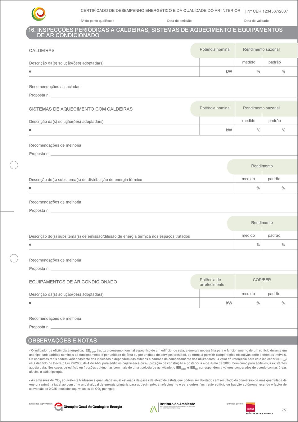 térmica nos espaços tratados EQUIPAMENTOS DE AR CONDICIONADO Potência de arrefecimento COP/EER kw OBSERVAÇÕES E NOTAS - O indicador de eficiência energética, IEE nom, traduz o consumo nominal