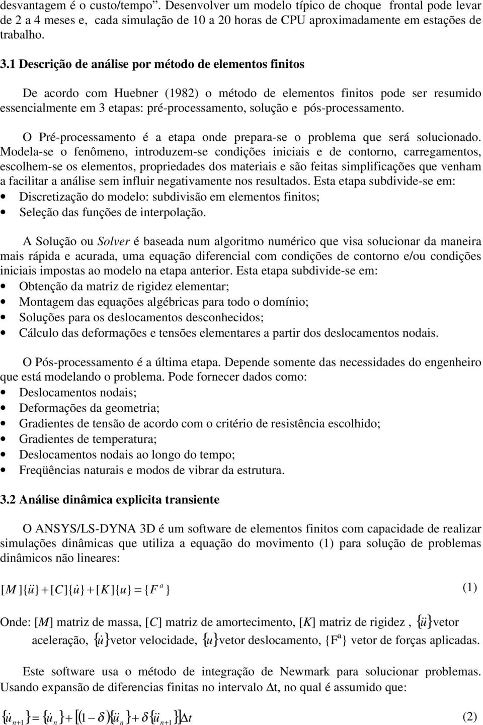 O Pré-processameto é a etapa ode prepara-se o problema que será solucioado.