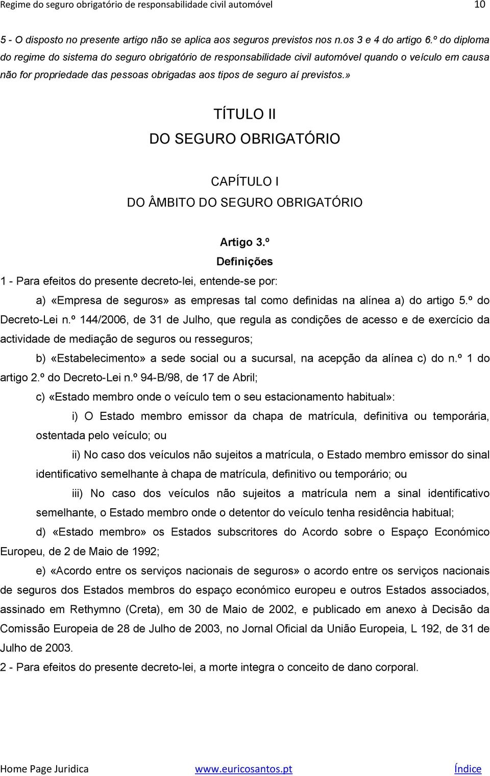 » TÍTULO II DO SEGURO OBRIGATÓRIO CAPÍTULO I DO ÂMBITO DO SEGURO OBRIGATÓRIO Artigo 3.