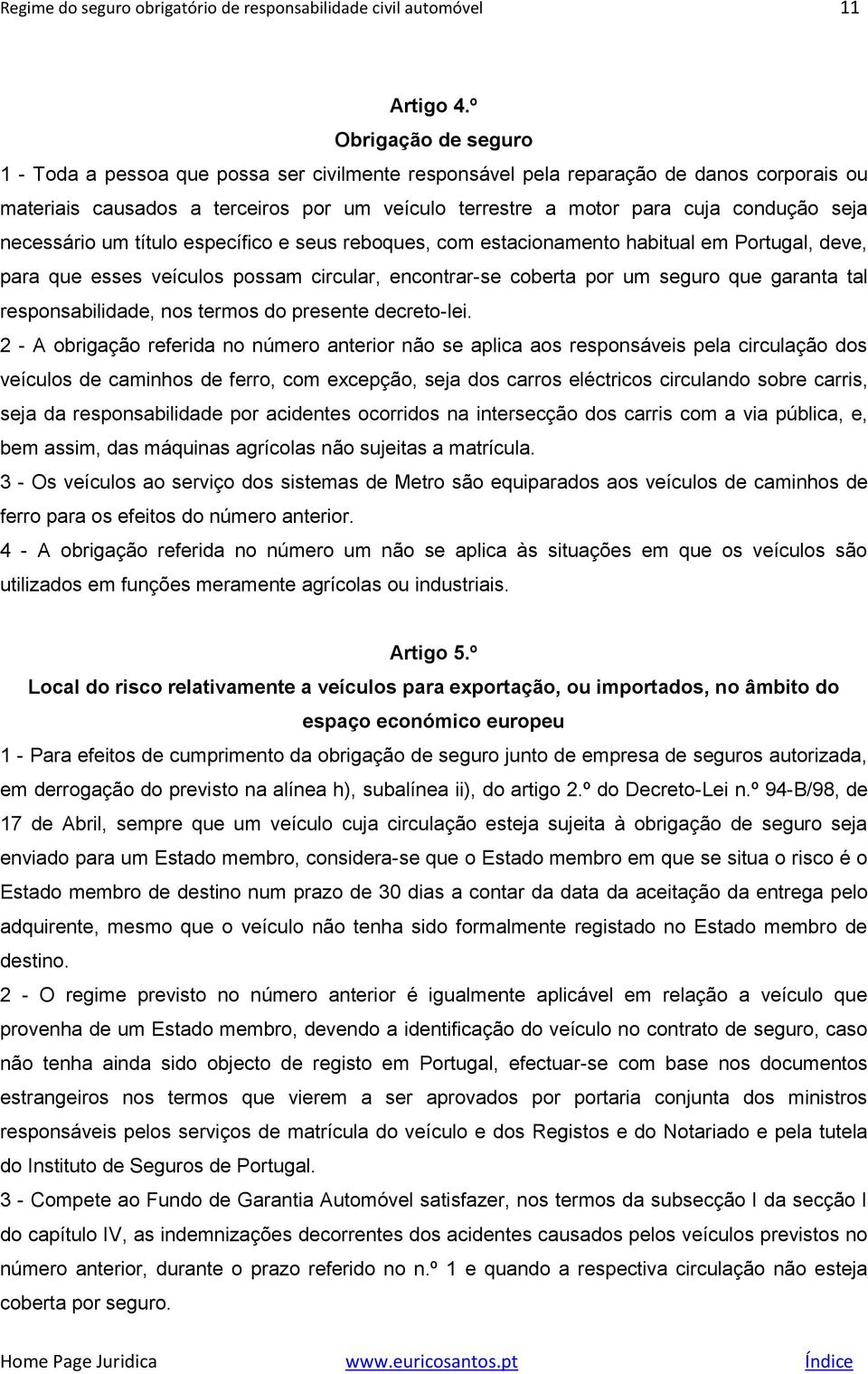 seja necessário um título específico e seus reboques, com estacionamento habitual em Portugal, deve, para que esses veículos possam circular, encontrar-se coberta por um seguro que garanta tal