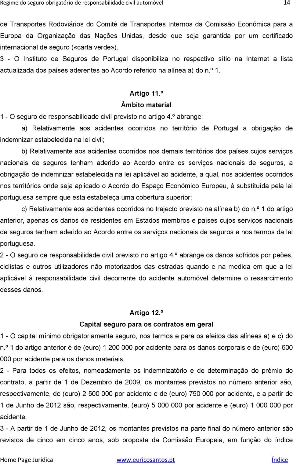 3 - O Instituto de Seguros de Portugal disponibiliza no respectivo sítio na Internet a lista actualizada dos países aderentes ao Acordo referido na alínea a) do n.º 1. Artigo 11.