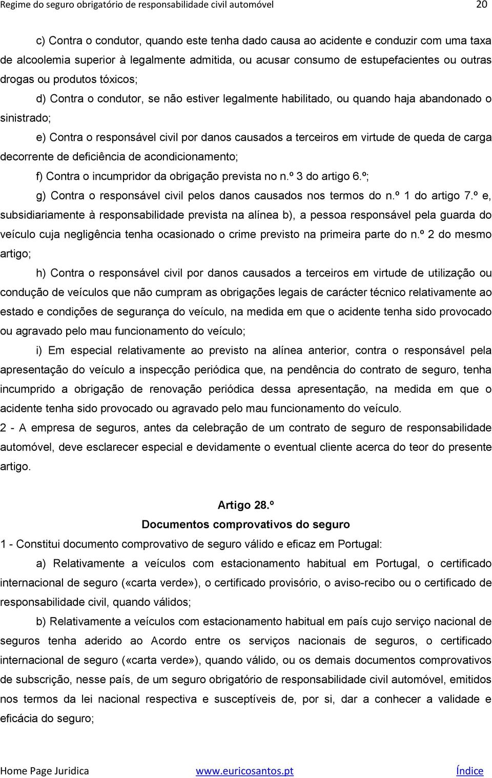 responsável civil por danos causados a terceiros em virtude de queda de carga decorrente de deficiência de acondicionamento; f) Contra o incumpridor da obrigação prevista no n.º 3 do artigo 6.