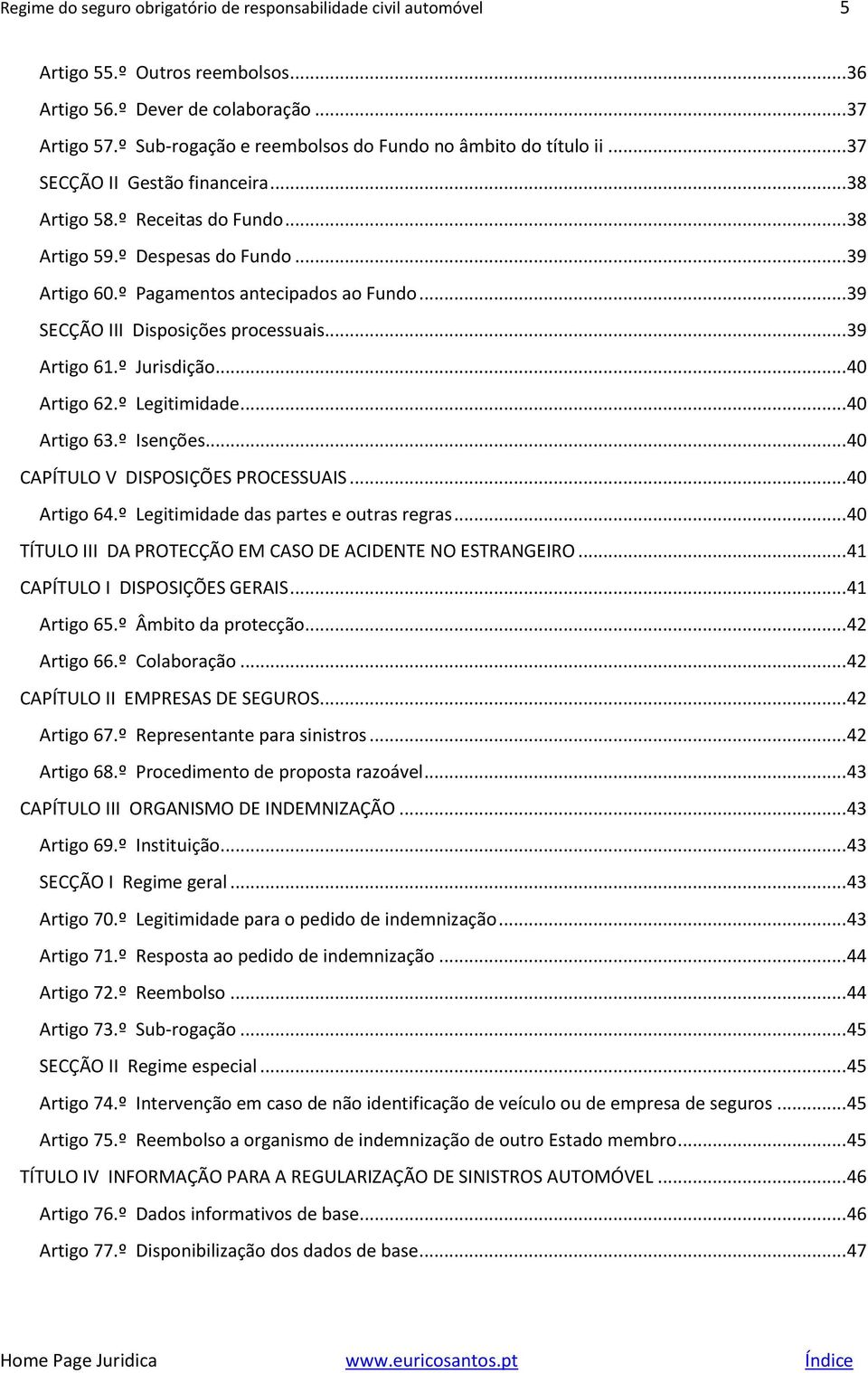 º Pagamentos antecipados ao Fundo... 39 SECÇÃO III Disposições processuais... 39 Artigo 61.º Jurisdição... 40 Artigo 62.º Legitimidade... 40 Artigo 63.º Isenções.