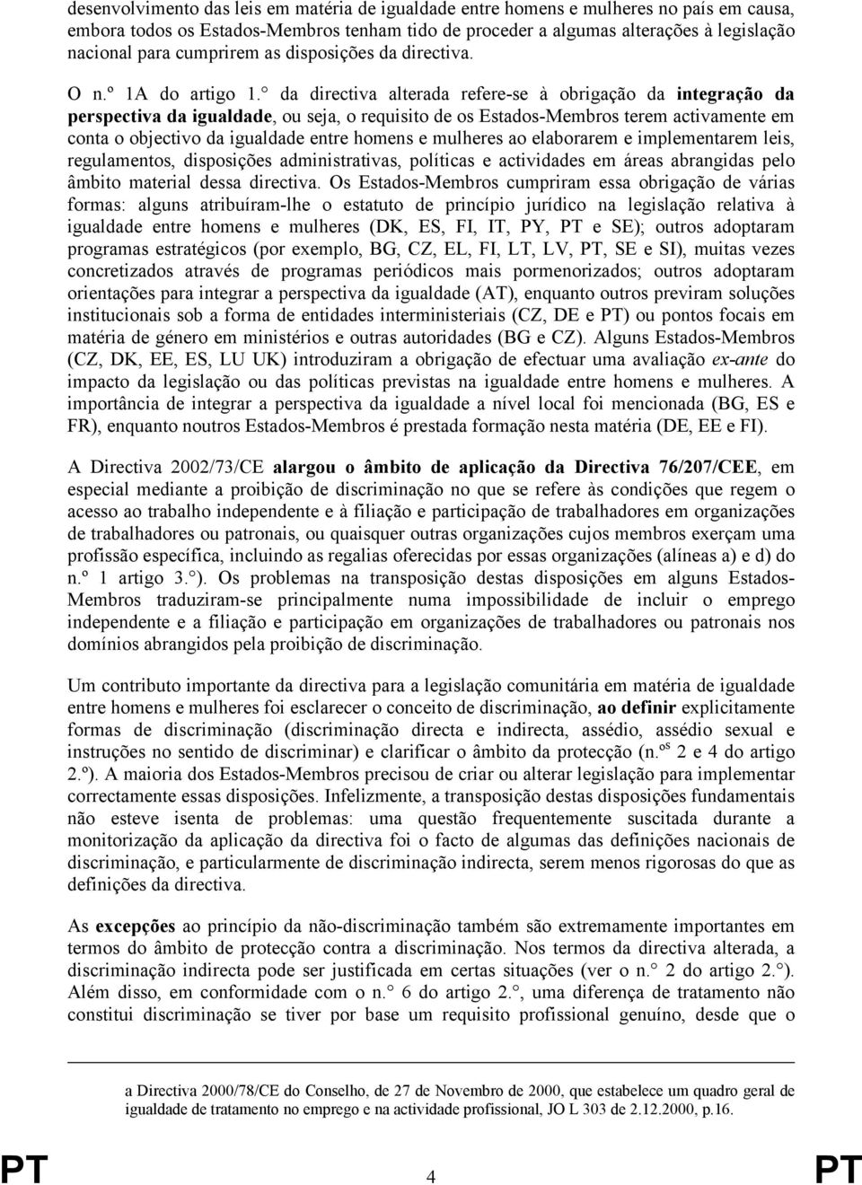 da directiva alterada refere-se à obrigação da integração da perspectiva da igualdade, ou seja, o requisito de os Estados-Membros terem activamente em conta o objectivo da igualdade entre homens e