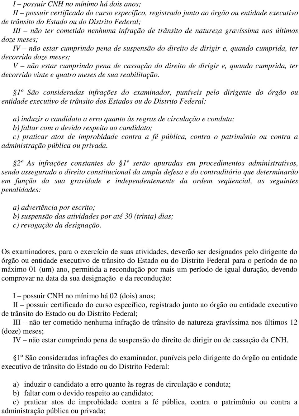 cumprindo pena de cassação do direito de dirigir e, quando cumprida, ter decorrido vinte e quatro meses de sua reabilitação.