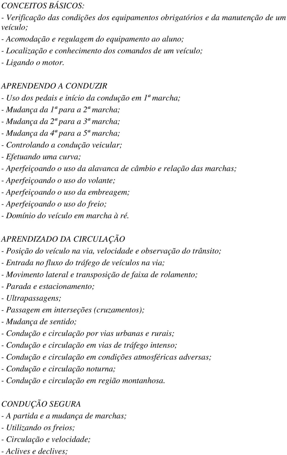 APRENDENDO A CONDUZIR - Uso dos pedais e início da condução em 1ª marcha; - Mudança da 1ª para a 2ª marcha; - Mudança da 2ª para a 3ª marcha; - Mudança da 4ª para a 5ª marcha; - Controlando a