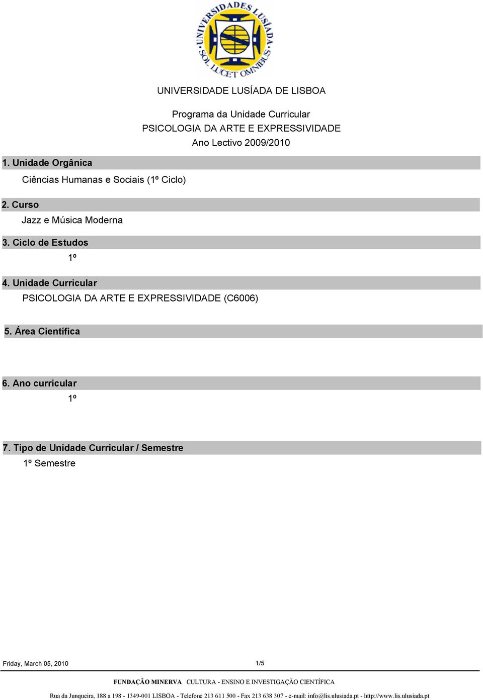 Ciclo de Estudos 1º 4. Unidade Curricular PSICOLOGIA DA ARTE E EXPRESSIVIDADE (C6006) 5.