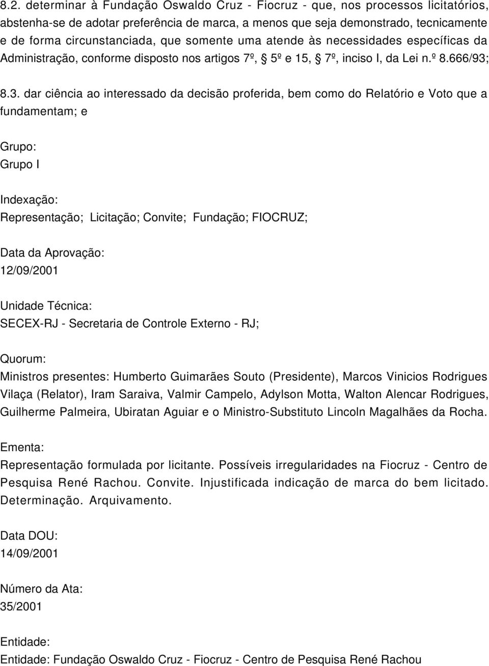 8.3. dar ciência ao interessado da decisão proferida, bem como do Relatório e Voto que a fundamentam; e Grupo: Grupo I Indexação: Representação; Licitação; Convite; Fundação; FIOCRUZ; Data da