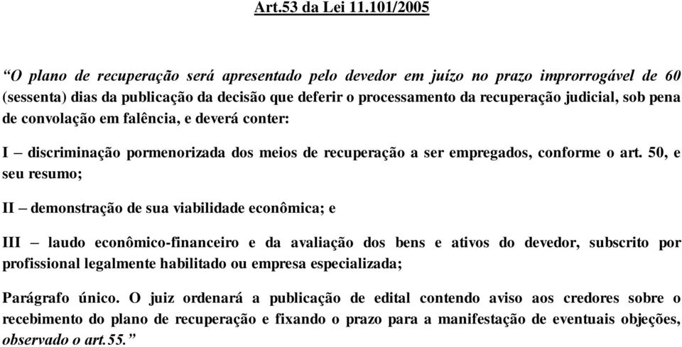 sob pena de convolação em falência, e deverá conter: I discriminação pormenorizada dos meios de recuperação a ser empregados, conforme o art.