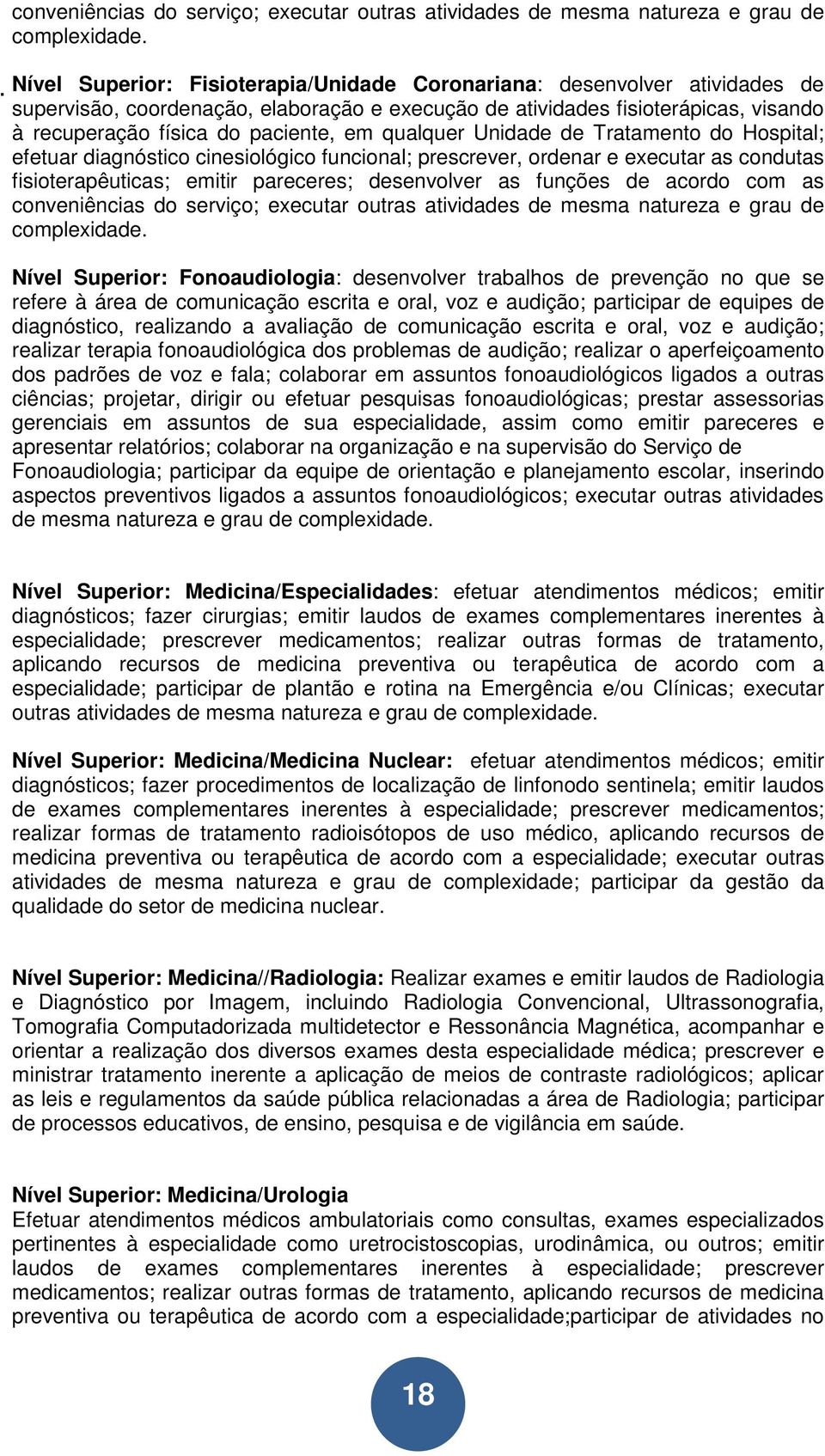 qualquer Unidade de Tratamento do Hospital; efetuar diagnóstico cinesiológico funcional; prescrever, ordenar e executar as condutas fisioterapêuticas; emitir pareceres; desenvolver as funções de