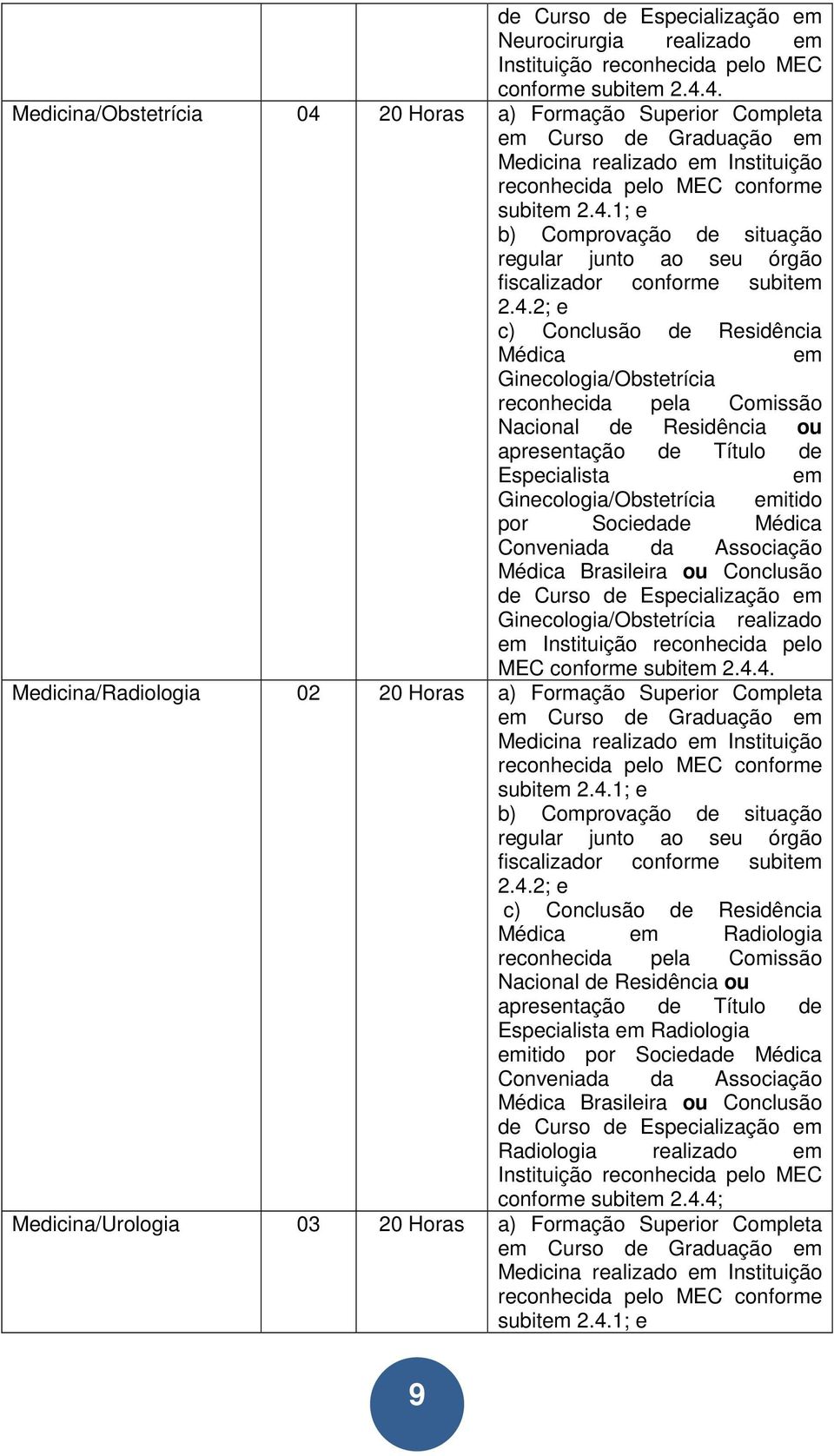 4.2; e c) Conclusão de Residência Médica em Ginecologia/Obstetrícia reconhecida pela Comissão Nacional de Residência ou apresentação de Título de Especialista em Ginecologia/Obstetrícia emitido por