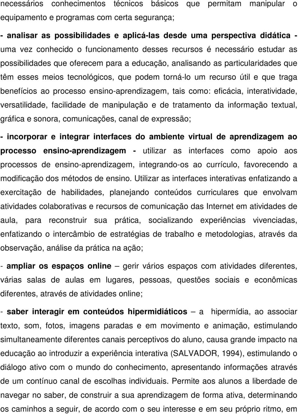 recurso útil e que traga benefícios ao processo ensino-aprendizagem, tais como: eficácia, interatividade, versatilidade, facilidade de manipulação e de tratamento da informação textual, gráfica e