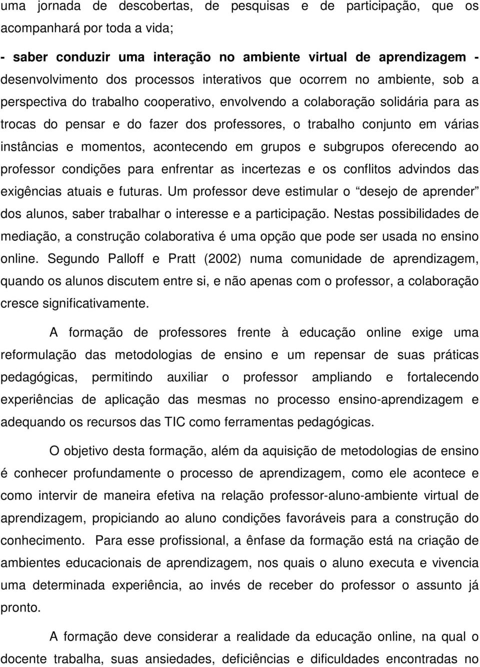 instâncias e momentos, acontecendo em grupos e subgrupos oferecendo ao professor condições para enfrentar as incertezas e os conflitos advindos das exigências atuais e futuras.