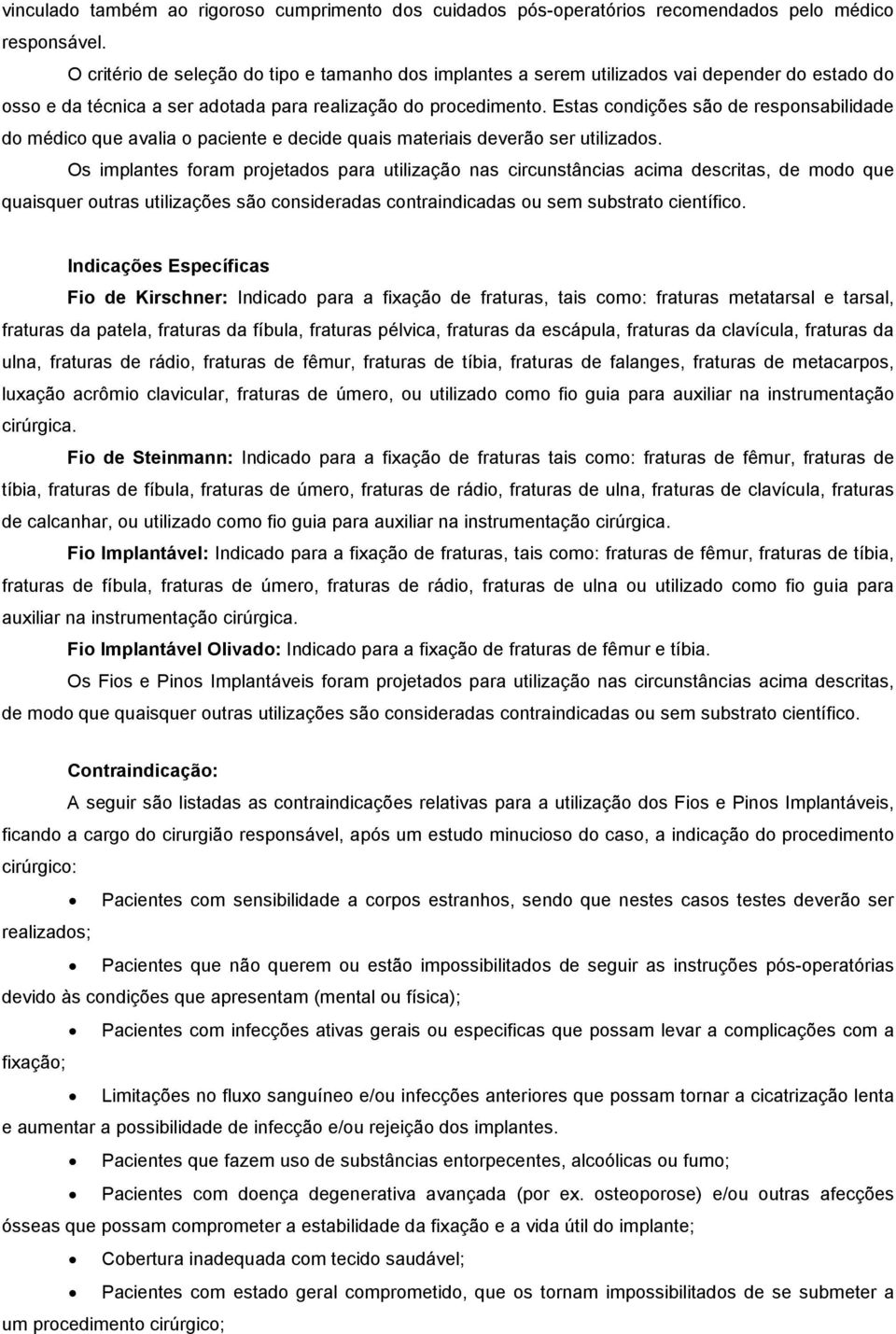 Estas condições são de responsabilidade do médico que avalia o paciente e decide quais materiais deverão ser utilizados.