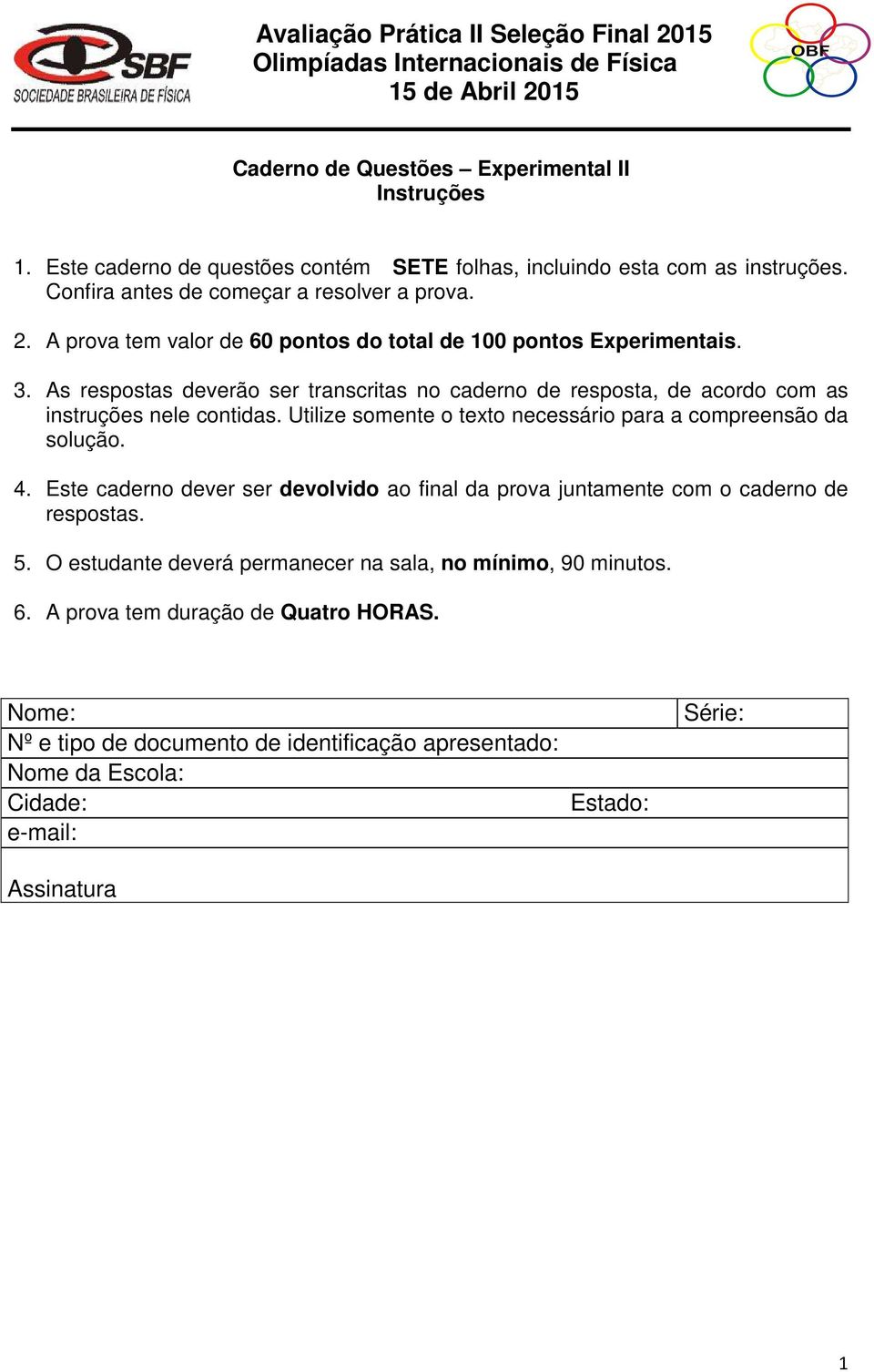 Utilize somente o texto necessário para a compreensão da solução. 4. Este caderno dever ser devolvido ao final da prova juntamente com o caderno de respostas. 5.