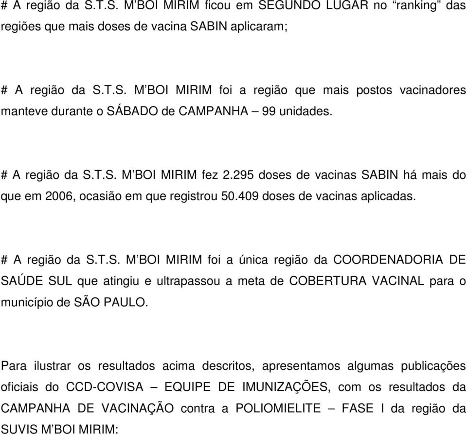 Para ilustrar os resultados acima descritos, apresentamos algumas publicações oficiais do CCD-COVISA EQUIPE DE IMUNIZAÇÕES, com os resultados da CAMPANHA DE VACINAÇÃO contra a POLIOMIELITE FASE I