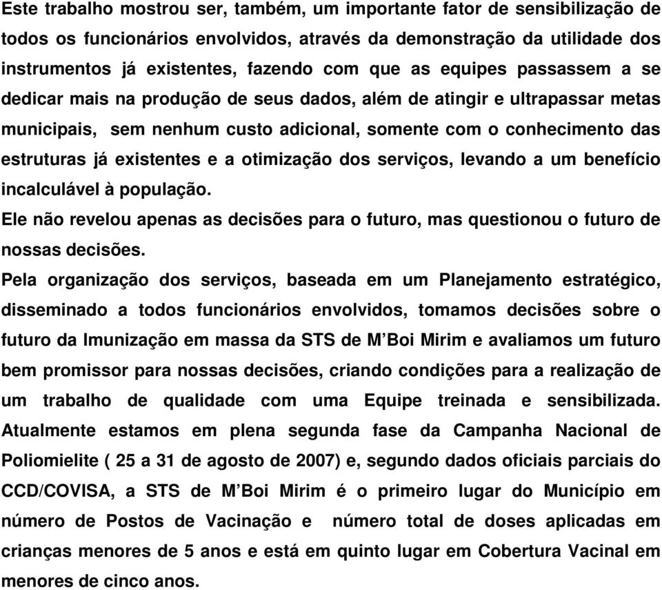 otimização dos serviços, levando a um benefício incalculável à população. Ele não revelou apenas as decisões para o futuro, mas questionou o futuro de nossas decisões.