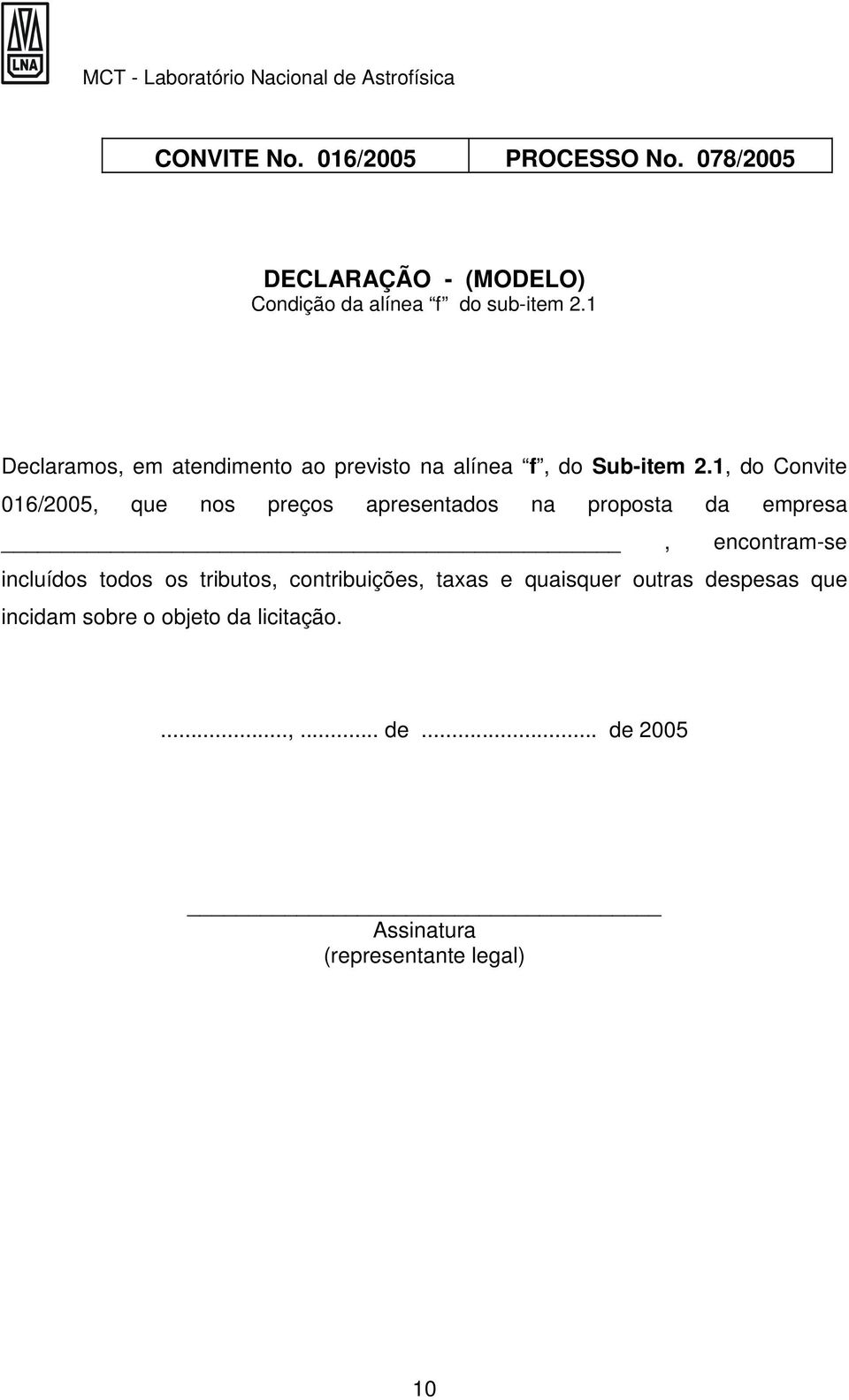 1, do Convite 016/2005, que nos preços apresentados na proposta da empresa, encontram-se incluídos todos os