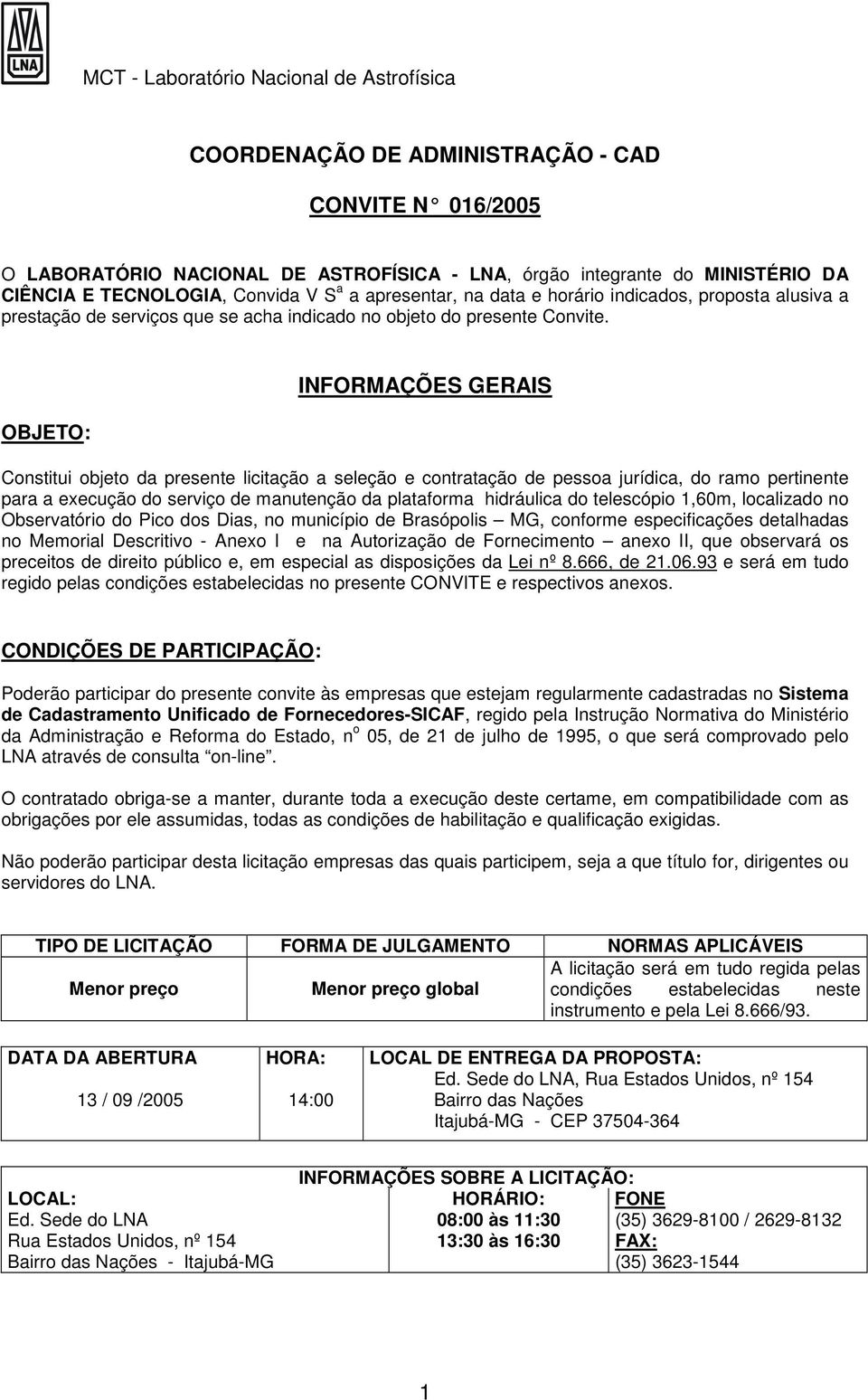 OBJETO: INFORMAÇÕES GERAIS Constitui objeto da presente licitação a seleção e contratação de pessoa jurídica, do ramo pertinente para a execução do serviço de manutenção da plataforma hidráulica do