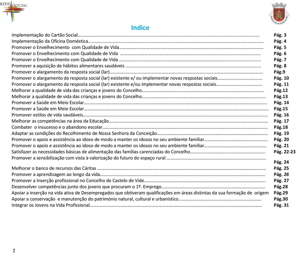 10 Promover o alargamento da resposta social (lar) existente e/ou implementar novas respostas sociais. Pág. 11 Melhorar a qualidade de vida das crianças e jovens do. Pág.12 Melhorar a qualidade de vida das crianças e jovens do.