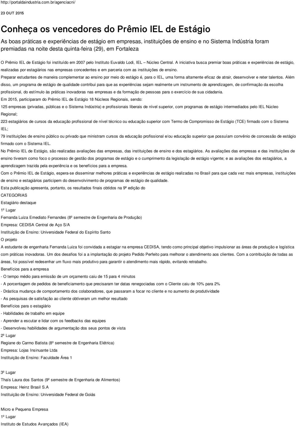 noite desta quinta-feira (29), em Fortaleza O Prêmio IEL de Estágio foi instituído em 2007 pelo Instituto Euvaldo Lodi, IEL Núcleo Central.