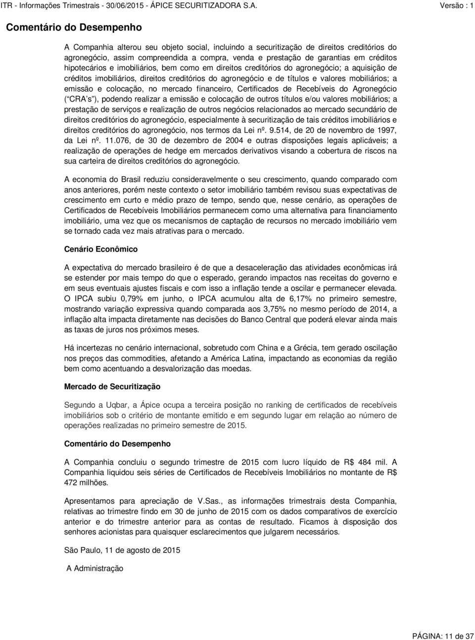 emissão e colocação, no mercado financeiro, Certificados de Recebíveis do Agronegócio ( CRA s ), podendo realizar a emissão e colocação de outros títulos e/ou valores mobiliários; a prestação de