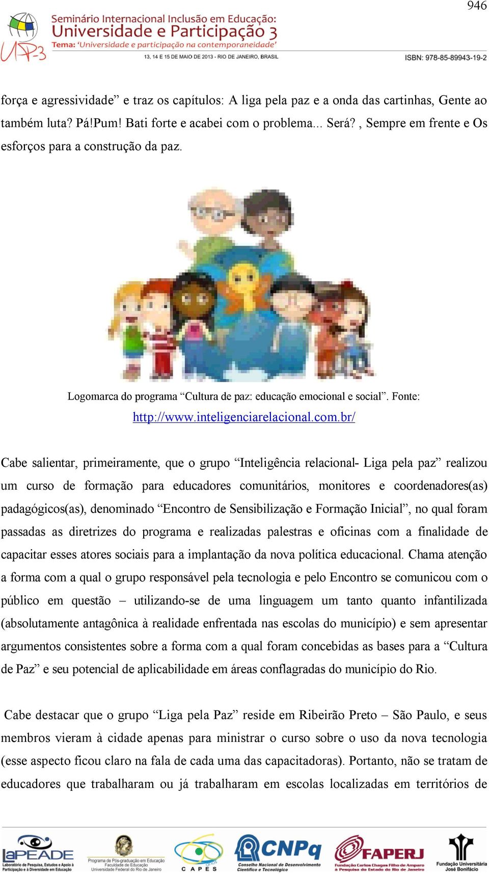 br/ Cabe salientar, primeiramente, que o grupo Inteligência relacional- Liga pela paz realizou um curso de formação para educadores comunitários, monitores e coordenadores(as) padagógicos(as),