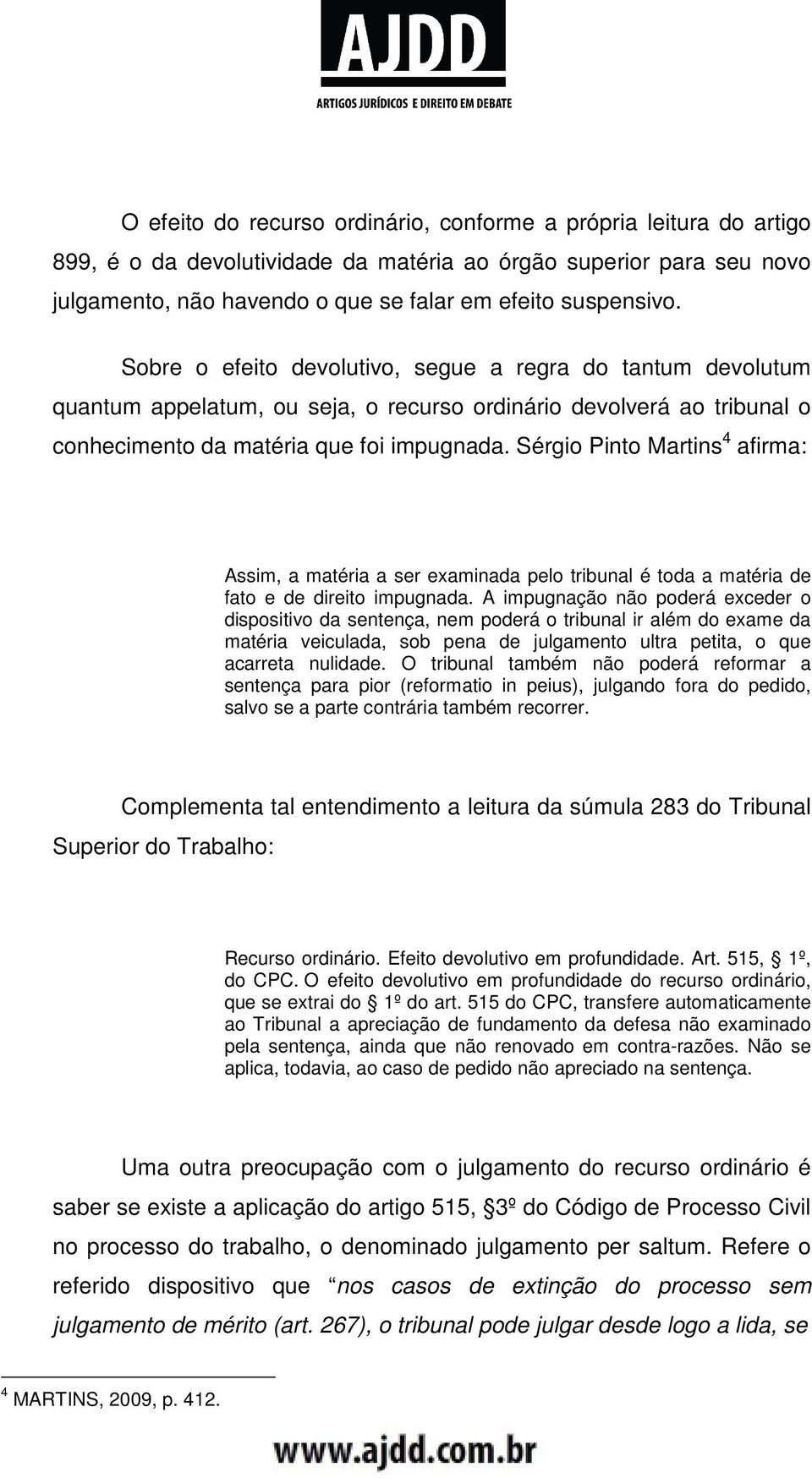 Sérgio Pinto Martins 4 afirma: Assim, a matéria a ser examinada pelo tribunal é toda a matéria de fato e de direito impugnada.