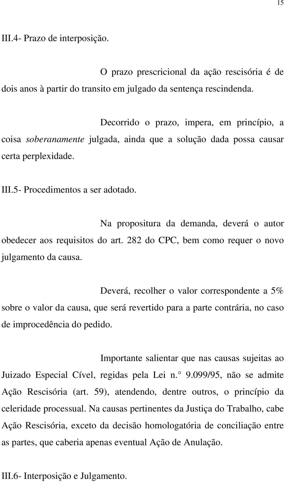 Na propositura da demanda, deverá o autor obedecer aos requisitos do art. 282 do CPC, bem como requer o novo julgamento da causa.