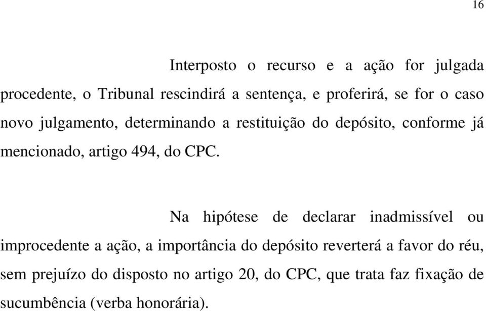 CPC. Na hipótese de declarar inadmissível ou improcedente a ação, a importância do depósito reverterá a