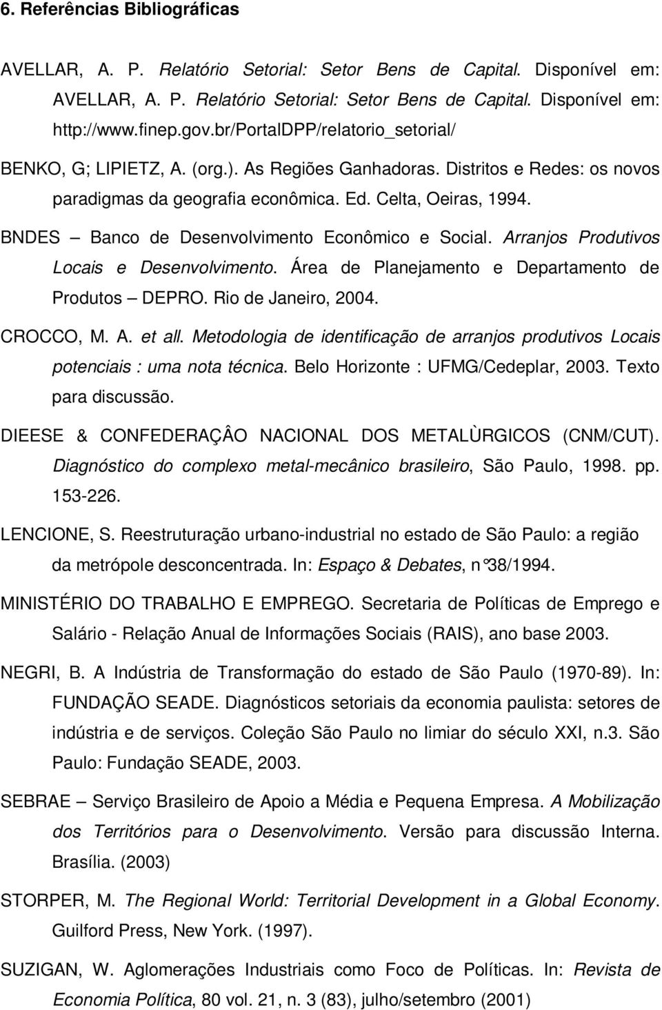 BNDES Banco de Desenvolvimento Econômico e Social. Arranjos Produtivos Locais e Desenvolvimento. Área de Planejamento e Departamento de Produtos DEPRO. Rio de Janeiro, 2004. CROCCO, M. A. et all.