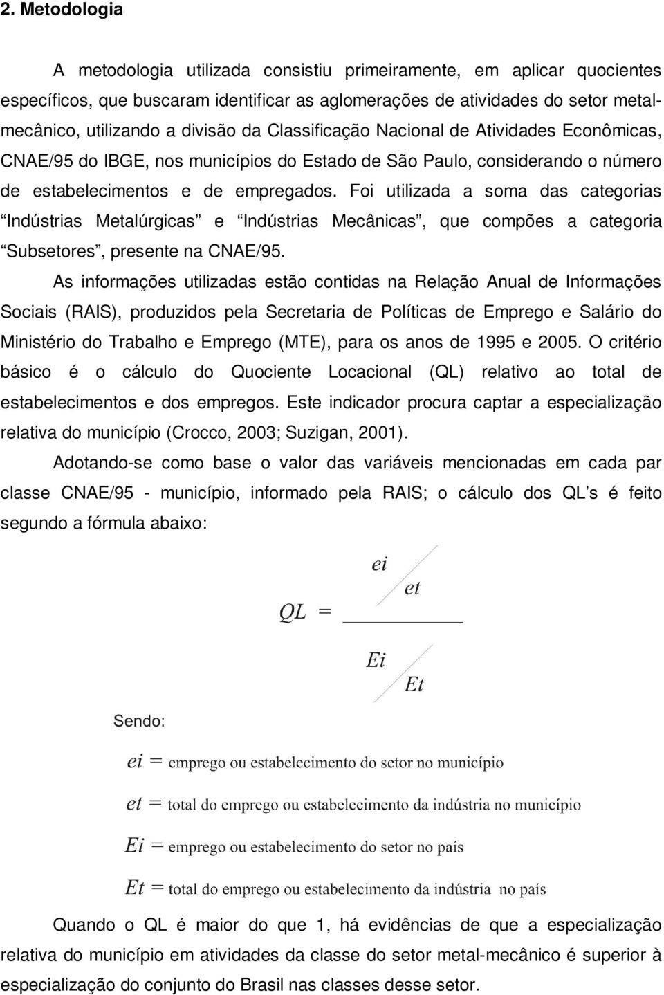 Foi utilizada a soma das categorias Indústrias Metalúrgicas e Indústrias Mecânicas, que compões a categoria Subsetores, presente na CNAE/95.