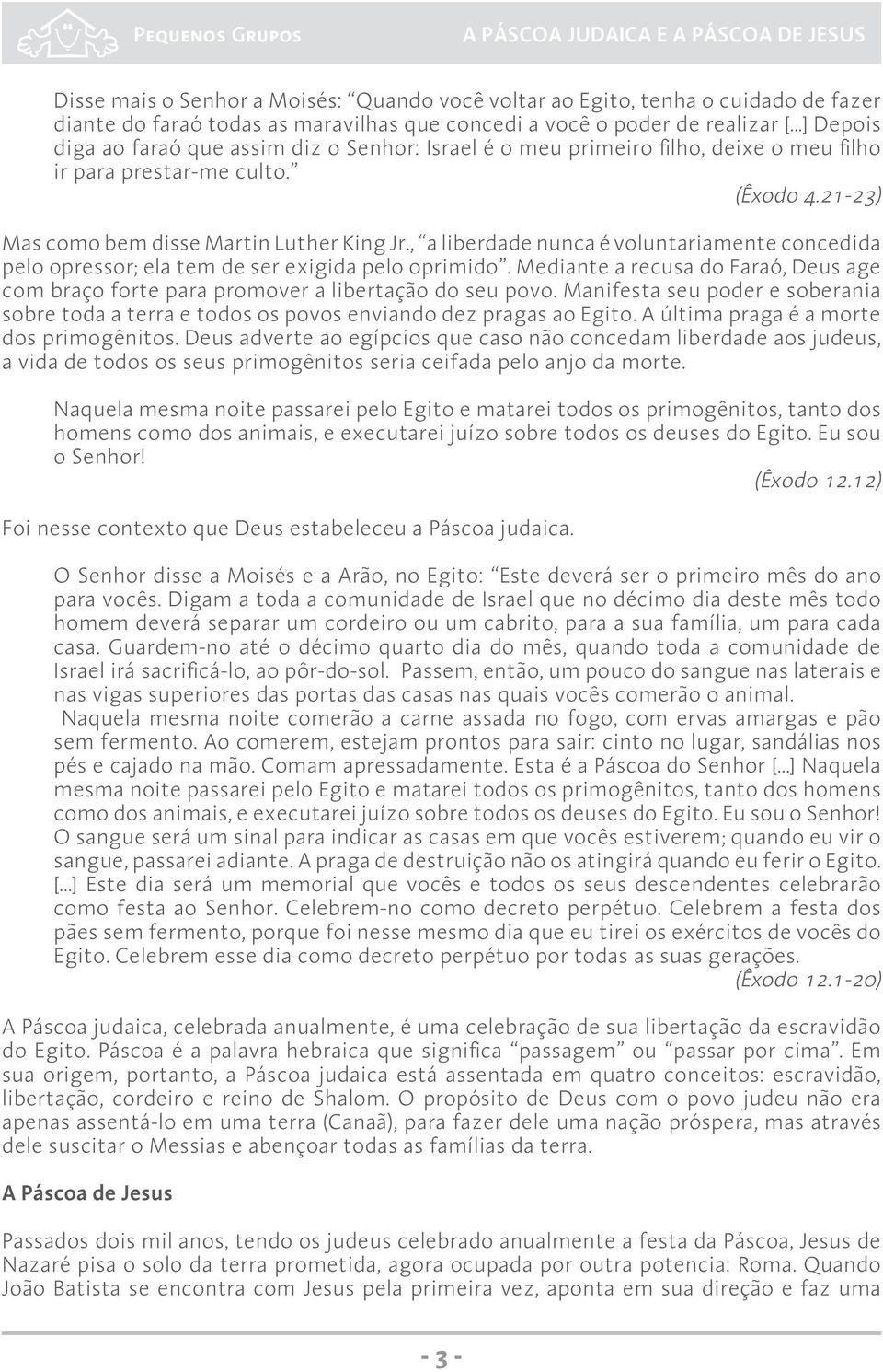 , a liberdade nunca é voluntariamente concedida pelo opressor; ela tem de ser exigida pelo oprimido. Mediante a recusa do Faraó, Deus age com braço forte para promover a libertação do seu povo.