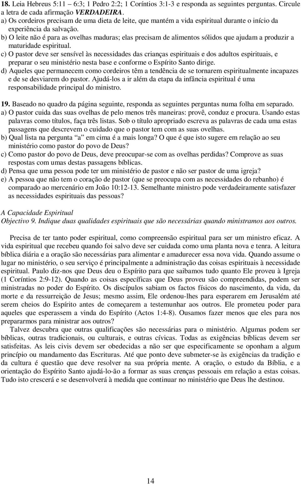 b) O leite não é para as ovelhas maduras; elas precisam de alimentos sólidos que ajudam a produzir a maturidade espiritual.