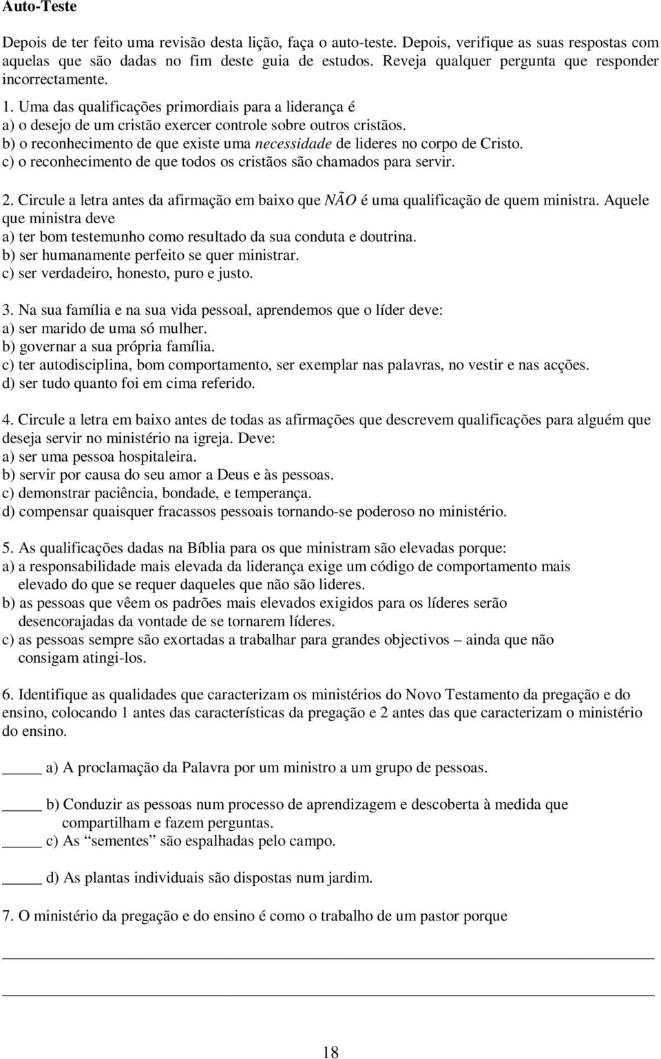 b) o reconhecimento de que existe uma necessidade de lideres no corpo de Cristo. c) o reconhecimento de que todos os cristãos são chamados para servir. 2.