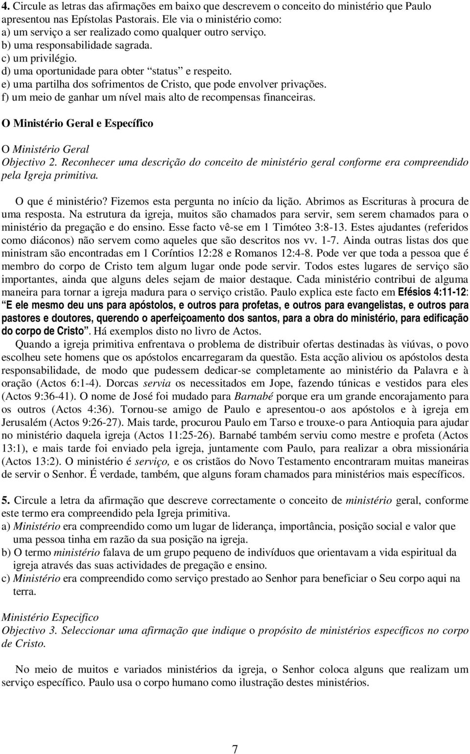 e) uma partilha dos sofrimentos de Cristo, que pode envolver privações. f) um meio de ganhar um nível mais alto de recompensas financeiras.