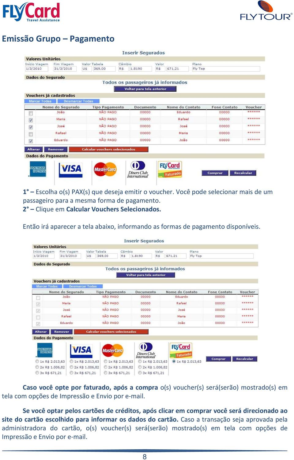 Caso você opte por faturado, após a compra o(s) voucher(s) será(serão) mostrado(s) em tela com opções de Impressão e Envio por e-mail.