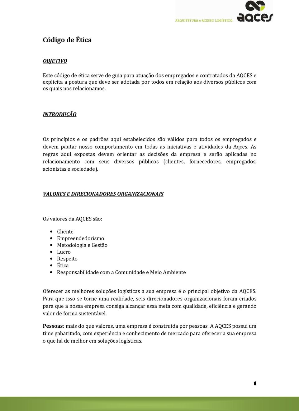 INTRODUÇÃO Os princípios e os padrões aqui estabelecidos são válidos para todos os empregados e devem pautar nosso comportamento em todas as iniciativas e atividades da Aqces.