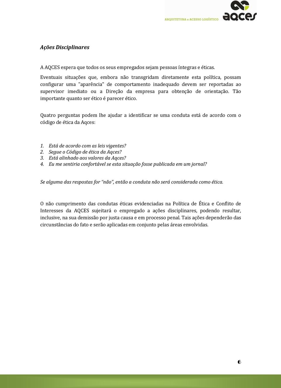 empresa para obtenção de orientação. Tão importante quanto ser ético é parecer ético. Quatro perguntas podem lhe ajudar a identificar se uma conduta está de acordo com o código de ética da Aqces: 1.