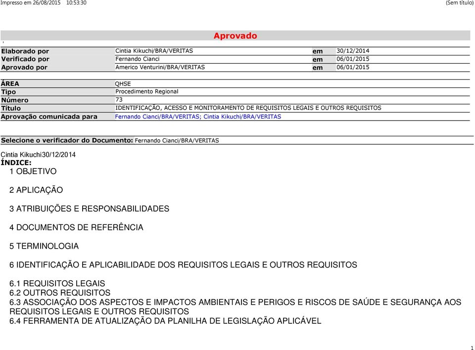 verificador do Documento: Fernando Cianci/BRA/VERITAS Cintia Kikuchi30/12/2014 ÍNDICE: 1 OBJETIVO 2 APLICAÇÃO 3 ATRIBUIÇÕES E RESPONSABILIDADES 4 DOCUMENTOS DE REFERÊNCIA 5 TERMINOLOGIA 6